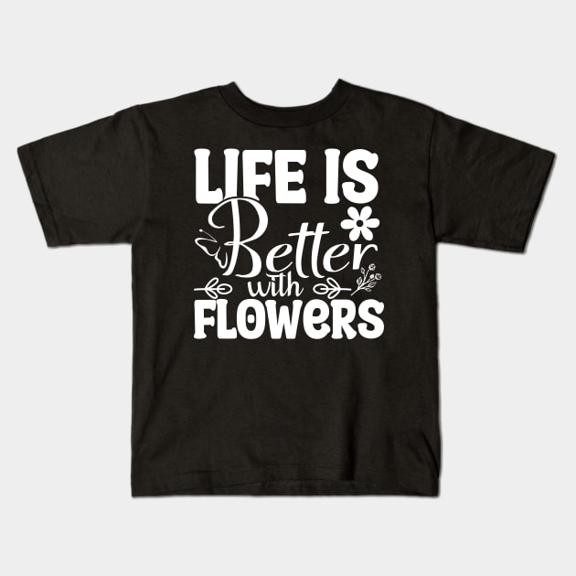 Life Is Better With Flowers - Gift Kids T-Shirt by Hariolf´s Mega Store